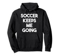 Soccer Keeps Me Going Funny Soccer Hoodie - Minimalist Print Unisex - T-Shirt, Sweatshirt, Hoodie