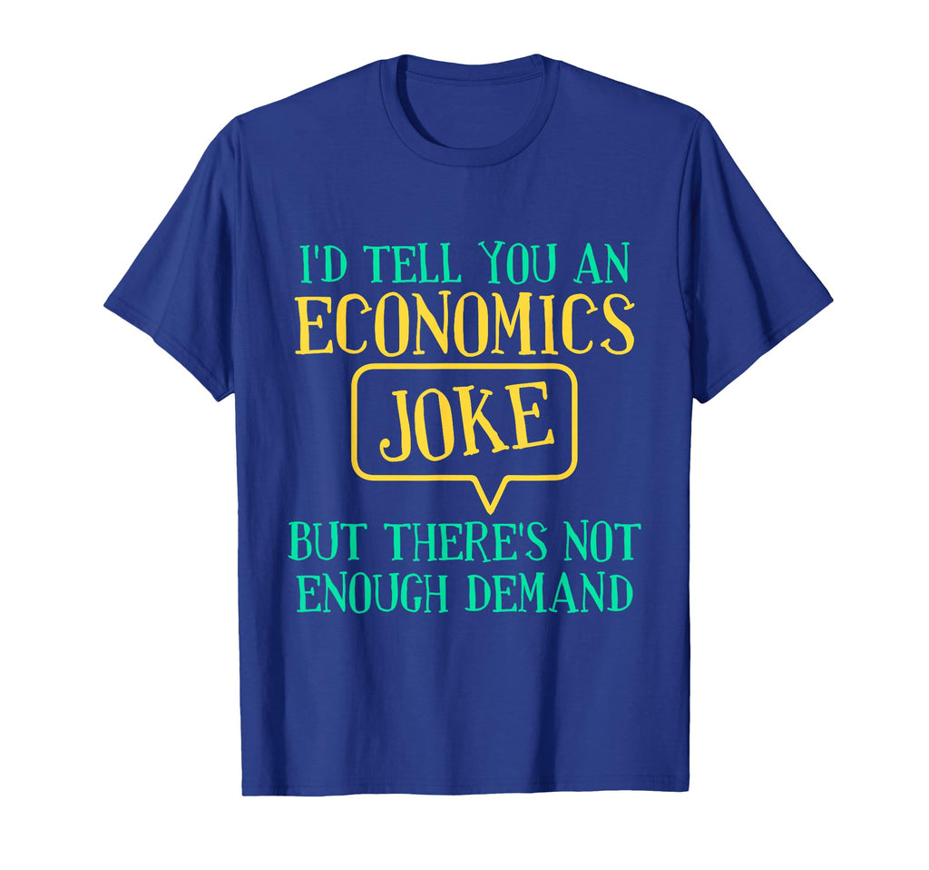 Id Tell You Economics Joke Funny T-Shirt - Novelty Apparel for Adults - T-Shirt, Sweatshirt, Hoodie
