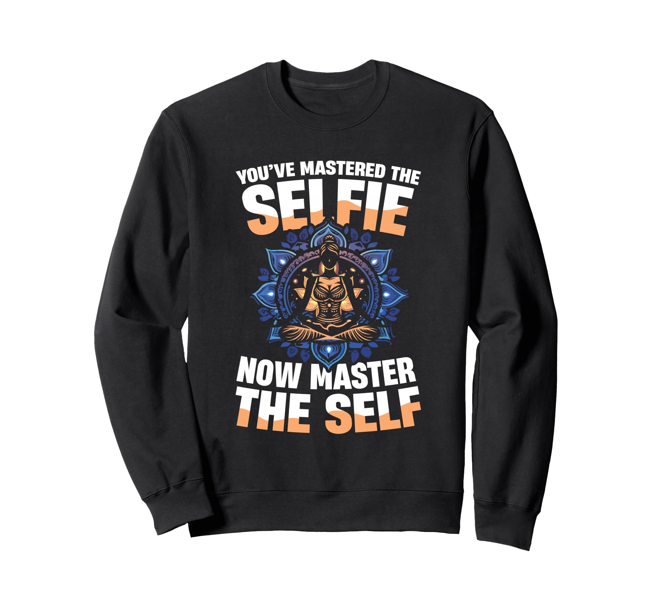 Youve Mastered Selfie Now Master Sweatshirt - Casual Everyday Wear Unisex - T-Shirt, Sweatshirt, Hoodie
