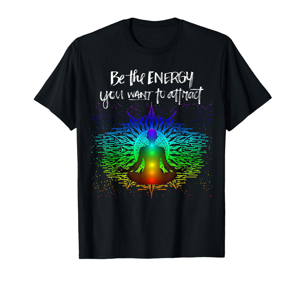 Chakra Meditation Be Energy You Want T-Shirt - Streetwear Style for Adults - T-Shirt, Sweatshirt, Hoodie