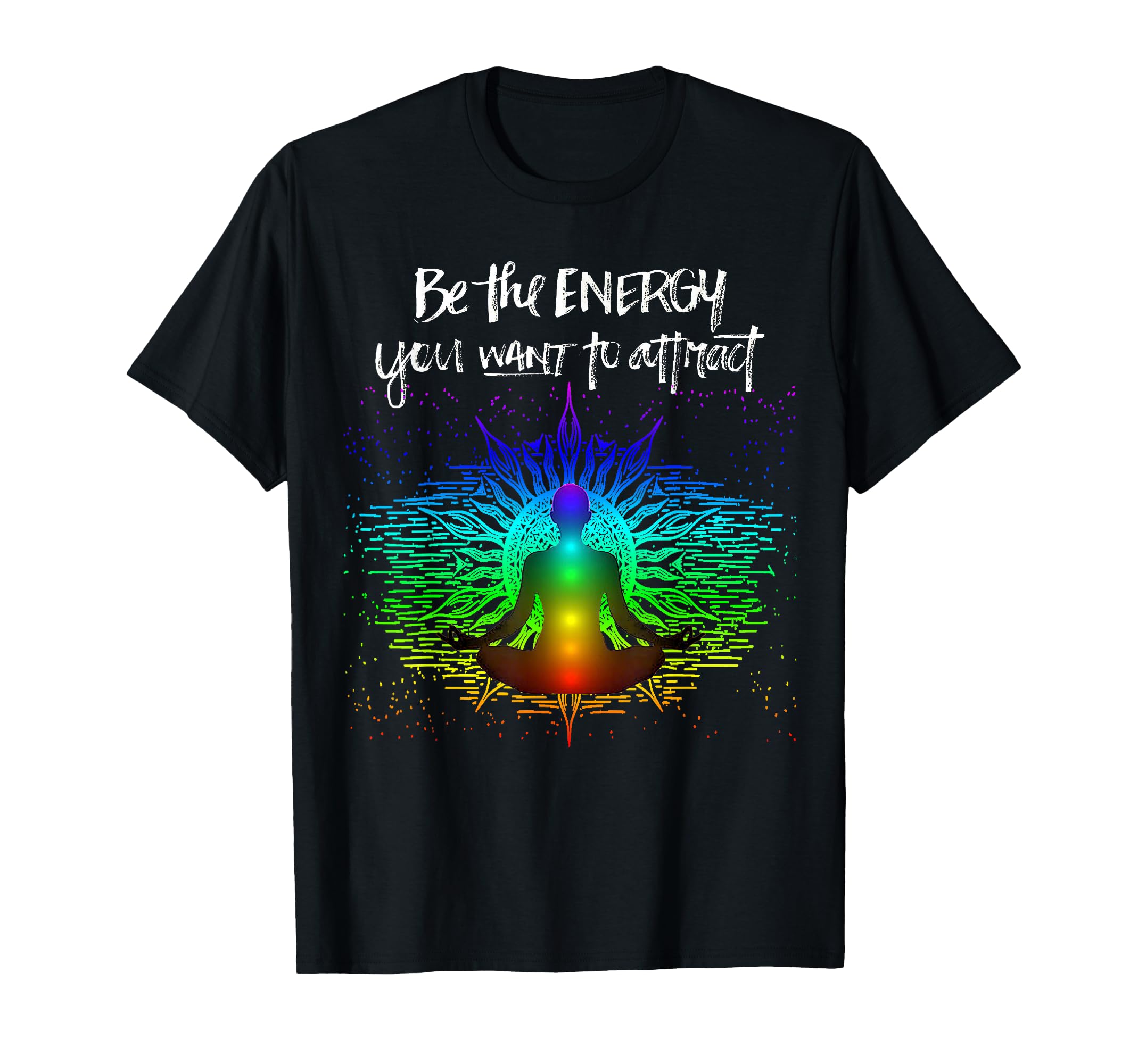 Chakra Meditation Be Energy You Want T-Shirt - Streetwear Style for Adults - T-Shirt, Sweatshirt, Hoodie