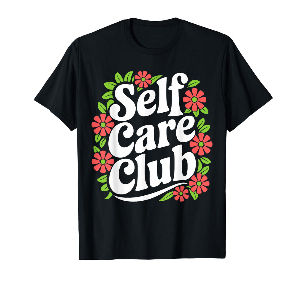 Self Care Club Self Love Mental Health T-Shirt - Streetwear Style Unisex - T-Shirt, Sweatshirt, Hoodie