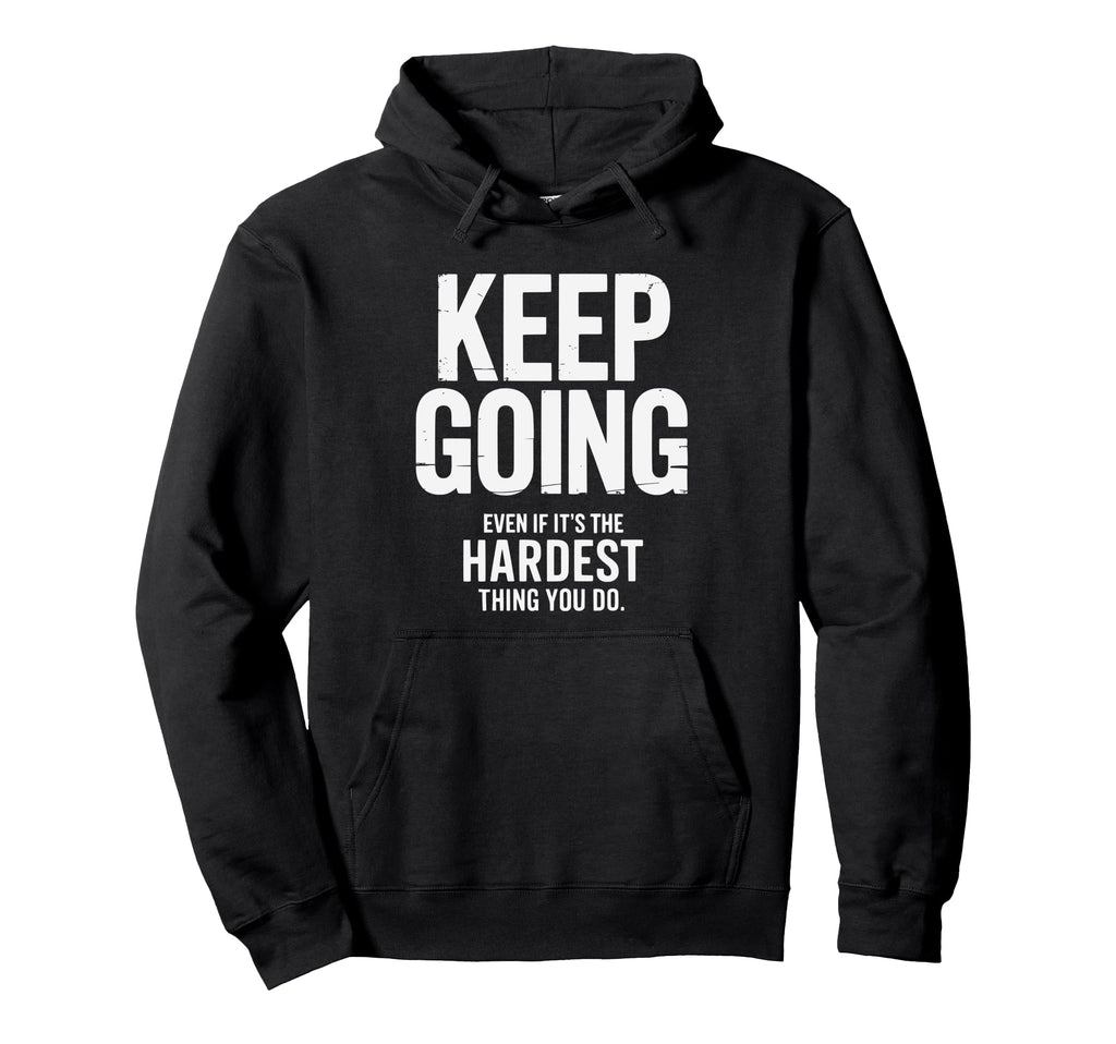 Keep Going Even If Its Hardest Thing You Do Hoodie - Novelty Apparel Unisex - T-Shirt, Sweatshirt, Hoodie