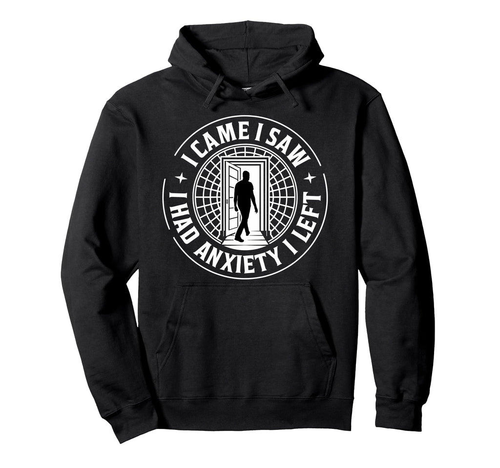 I Came I Saw I Had Anxiety I Left Hoodie - Graphic Print Unisex - T-Shirt, Sweatshirt, Hoodie