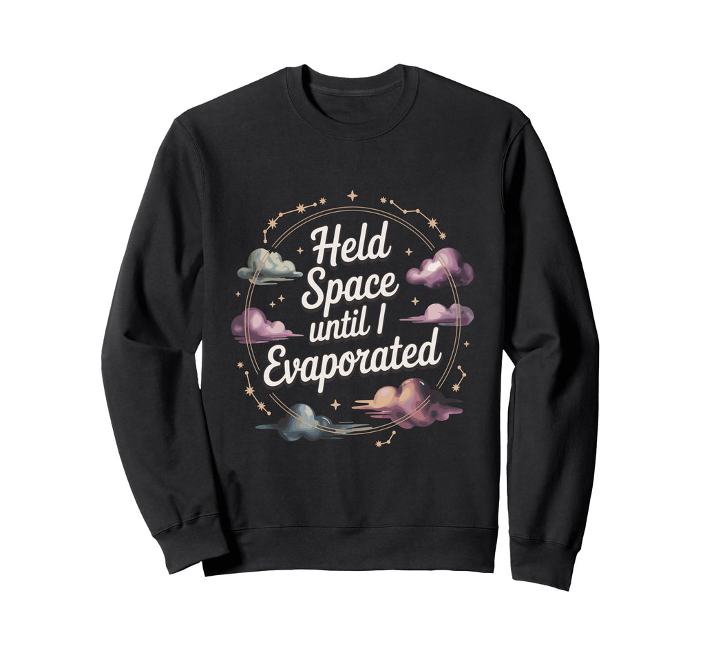 Held Space Until I Evaporated Sweatshirt - Casual Everyday Wear Men Women - T-Shirt, Sweatshirt, Hoodie
