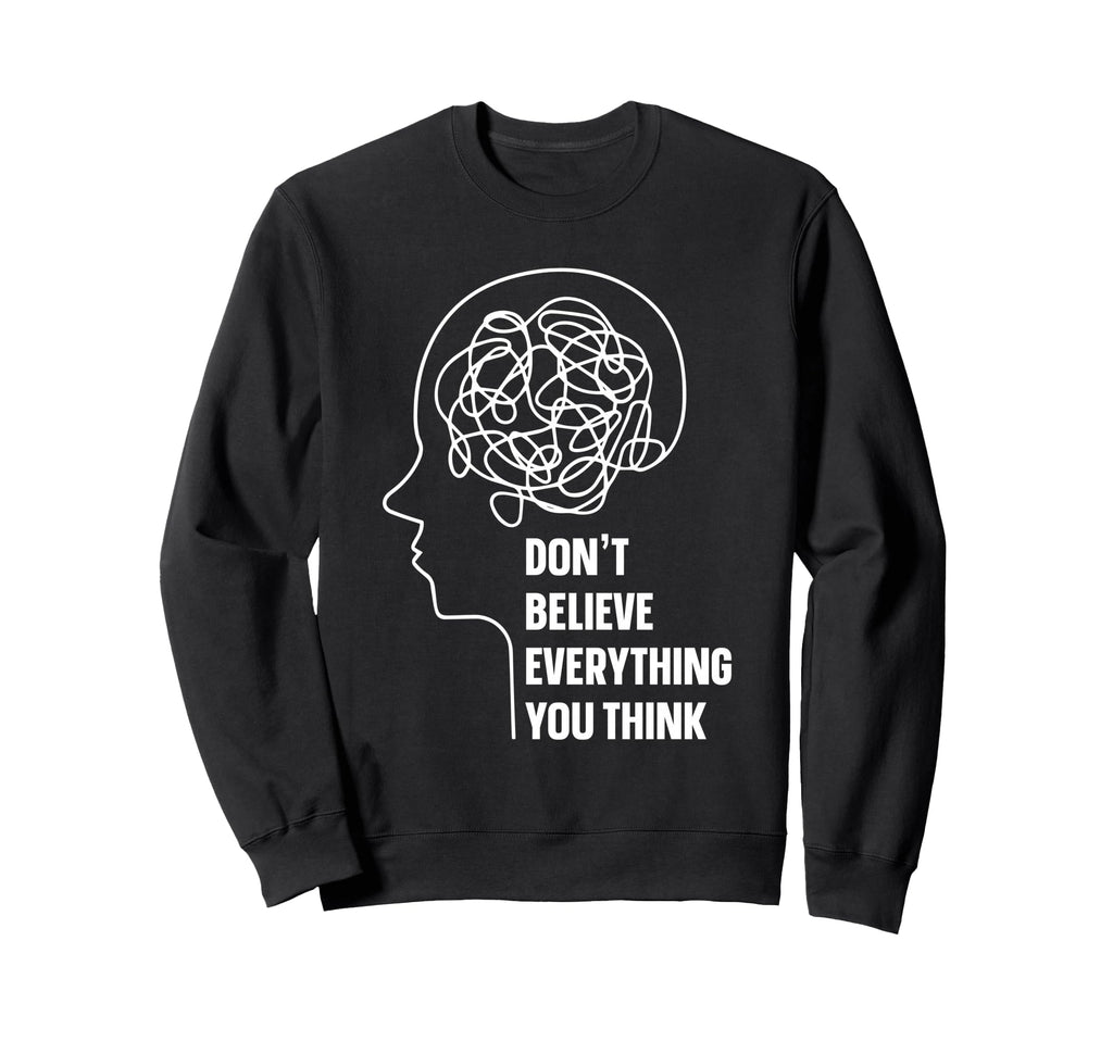 Dont Believe Everything You Think Sweatshirt - Minimalist Print for Adults - T-Shirt, Sweatshirt, Hoodie
