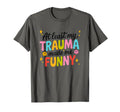Least My Trauma Made Me Funny T-Shirt - Novelty Apparel for Adults - T-Shirt, Sweatshirt, Hoodie