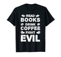 Read Books Drink Coffee Fight Evil Books T-Shirt - Minimalist Print Unisex - T-Shirt, Sweatshirt, Hoodie