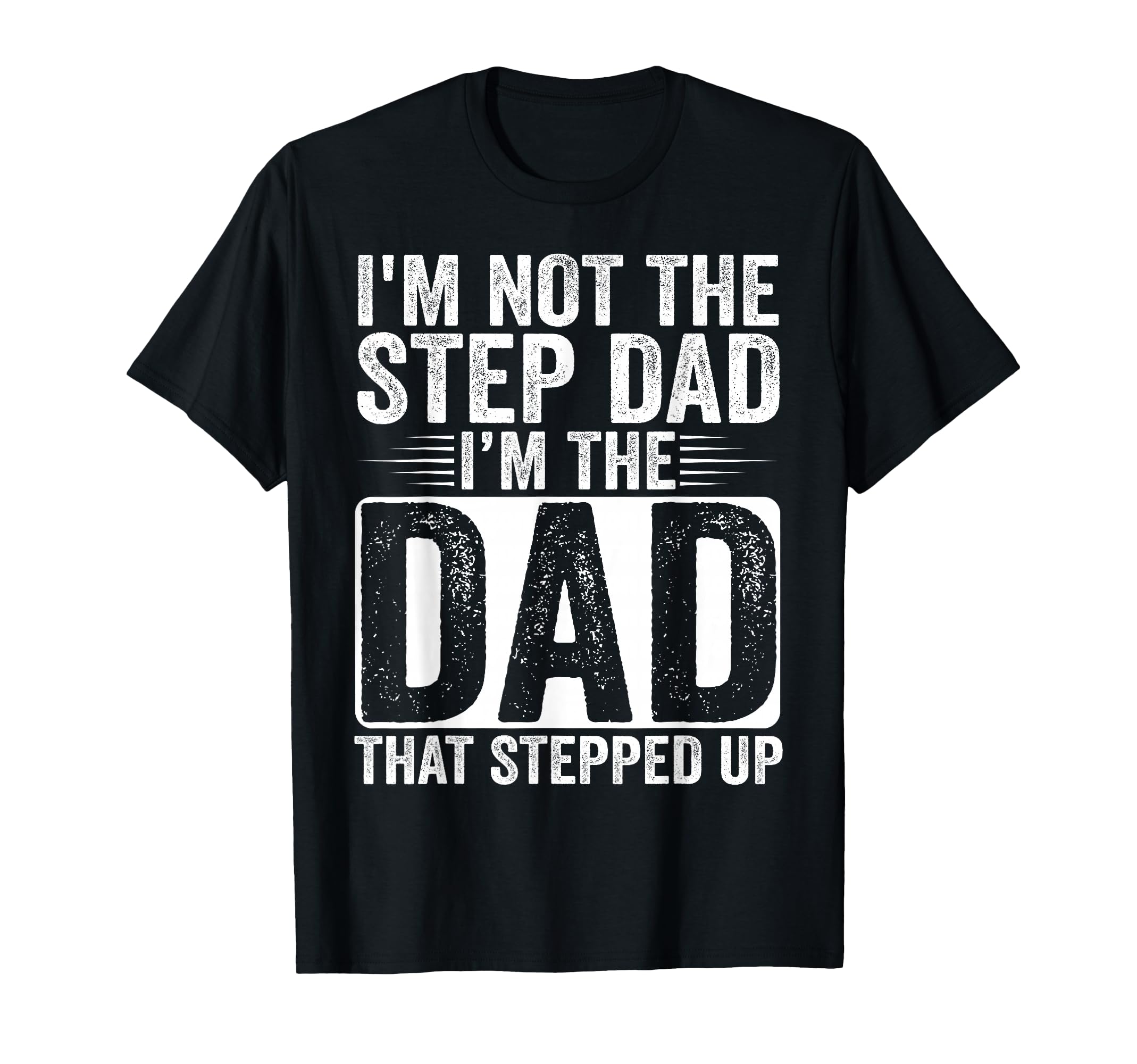Im Not Step Dad Im Dad That Stepped Up T-Shirt - Unique Graphic for Adults - T-Shirt, Sweatshirt, Hoodie
