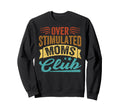Overstimulated Moms Club Funny Parenting Sweatshirt - Graphic Print Unisex - T-Shirt, Sweatshirt, Hoodie