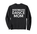 Overstimulated Dance Mom Sweatshirt - Streetwear Style for Adults - T-Shirt, Sweatshirt, Hoodie