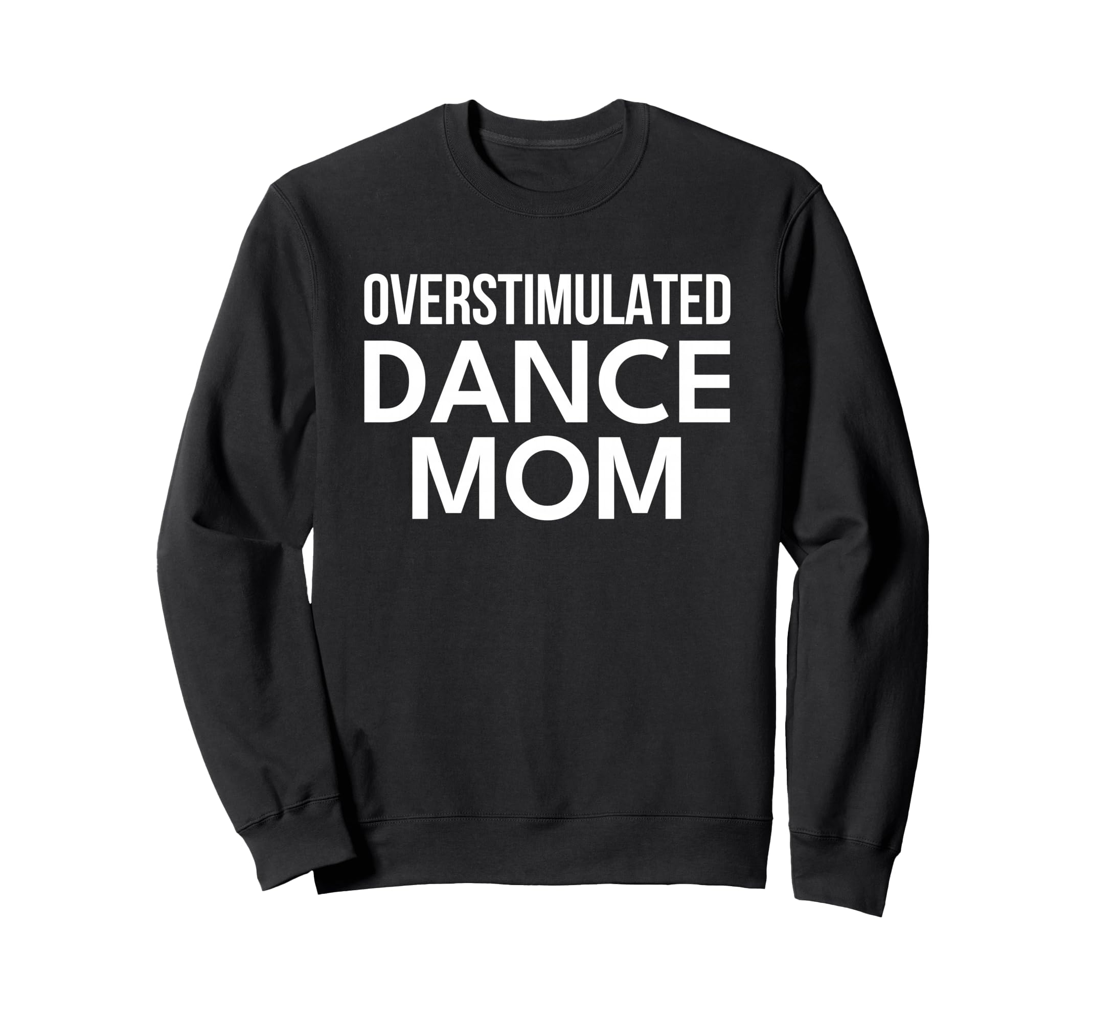 Overstimulated Dance Mom Sweatshirt - Streetwear Style for Adults - T-Shirt, Sweatshirt, Hoodie