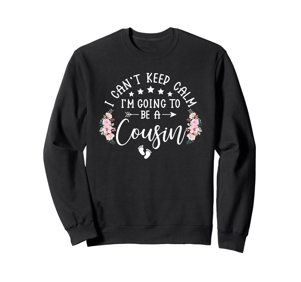 I Cant Keep Calm Im Going To Be Cousin Sweatshirt - Trendy Graphic Unisex - T-Shirt, Sweatshirt, Hoodie