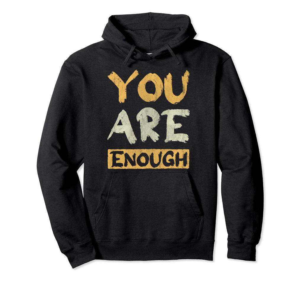 You Are Enough Inspire Encouragement Hoodie - Custom Art Print Men Women - T-Shirt, Sweatshirt, Hoodie