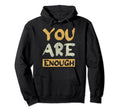 You Are Enough Inspire Encouragement Hoodie - Custom Art Print Men Women - T-Shirt, Sweatshirt, Hoodie