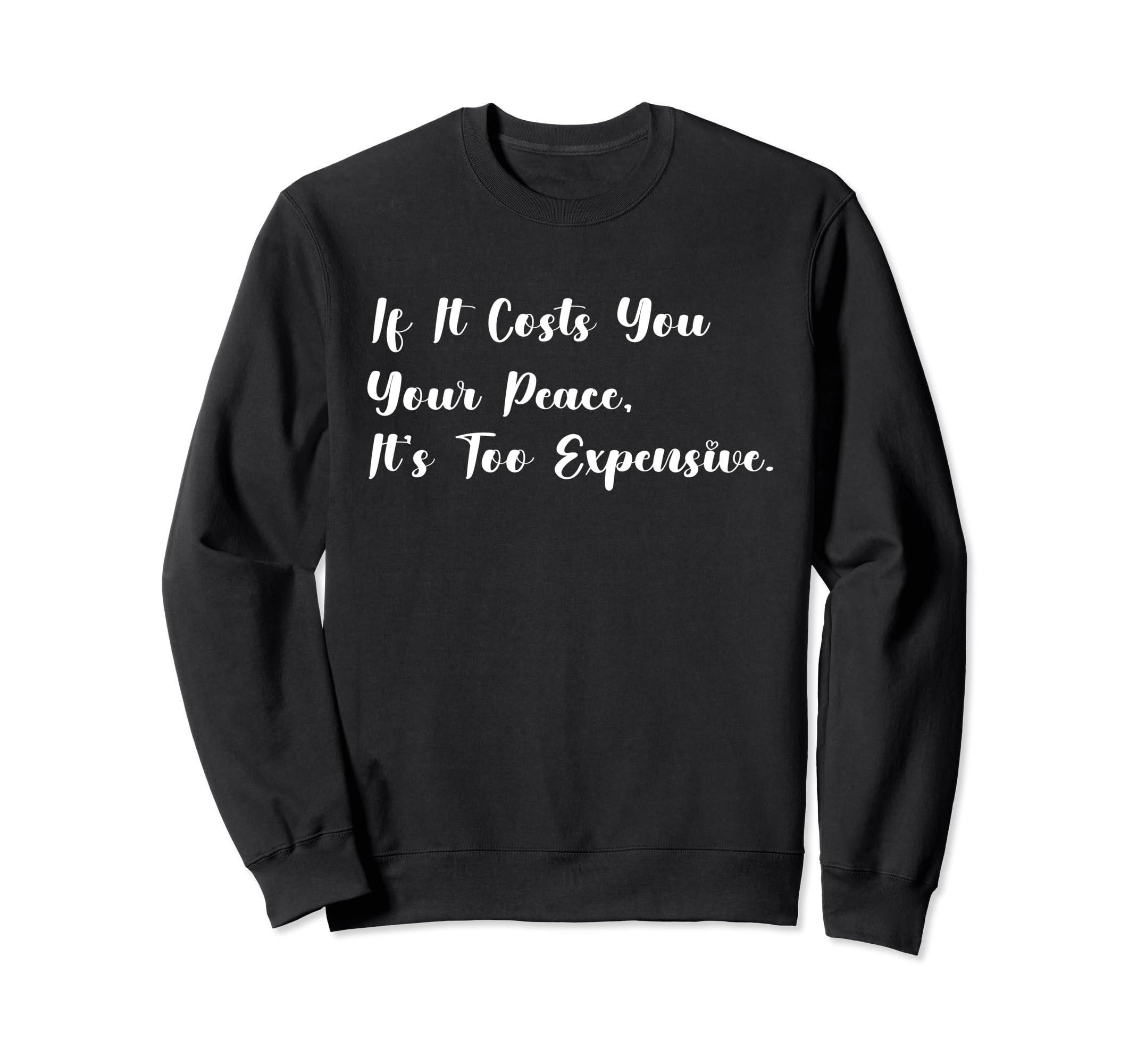 If It Costs You Your Peace Its Too Sweatshirt - Aesthetic Graphic Unisex - T-Shirt, Sweatshirt, Hoodie
