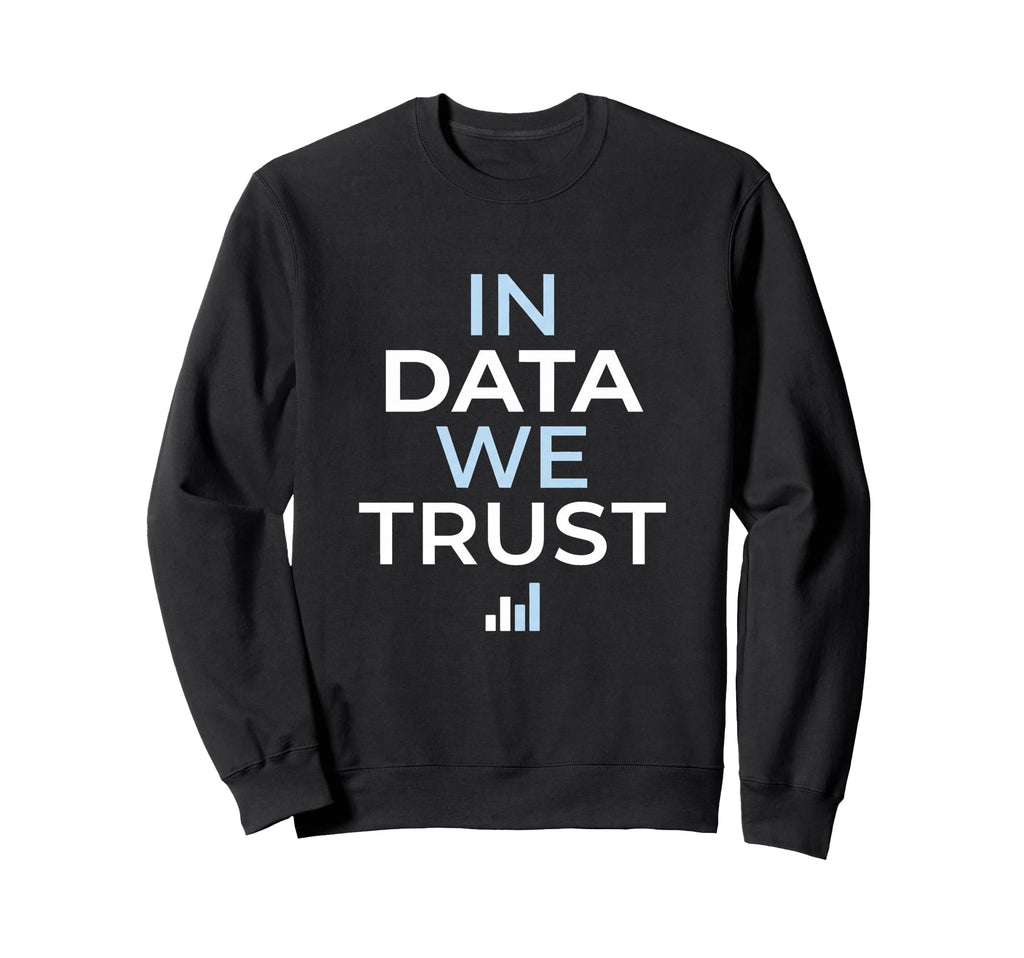 Data We Trust Analytics Sweatshirt - Fun Novelty Design Men Women - T-Shirt, Sweatshirt, Hoodie