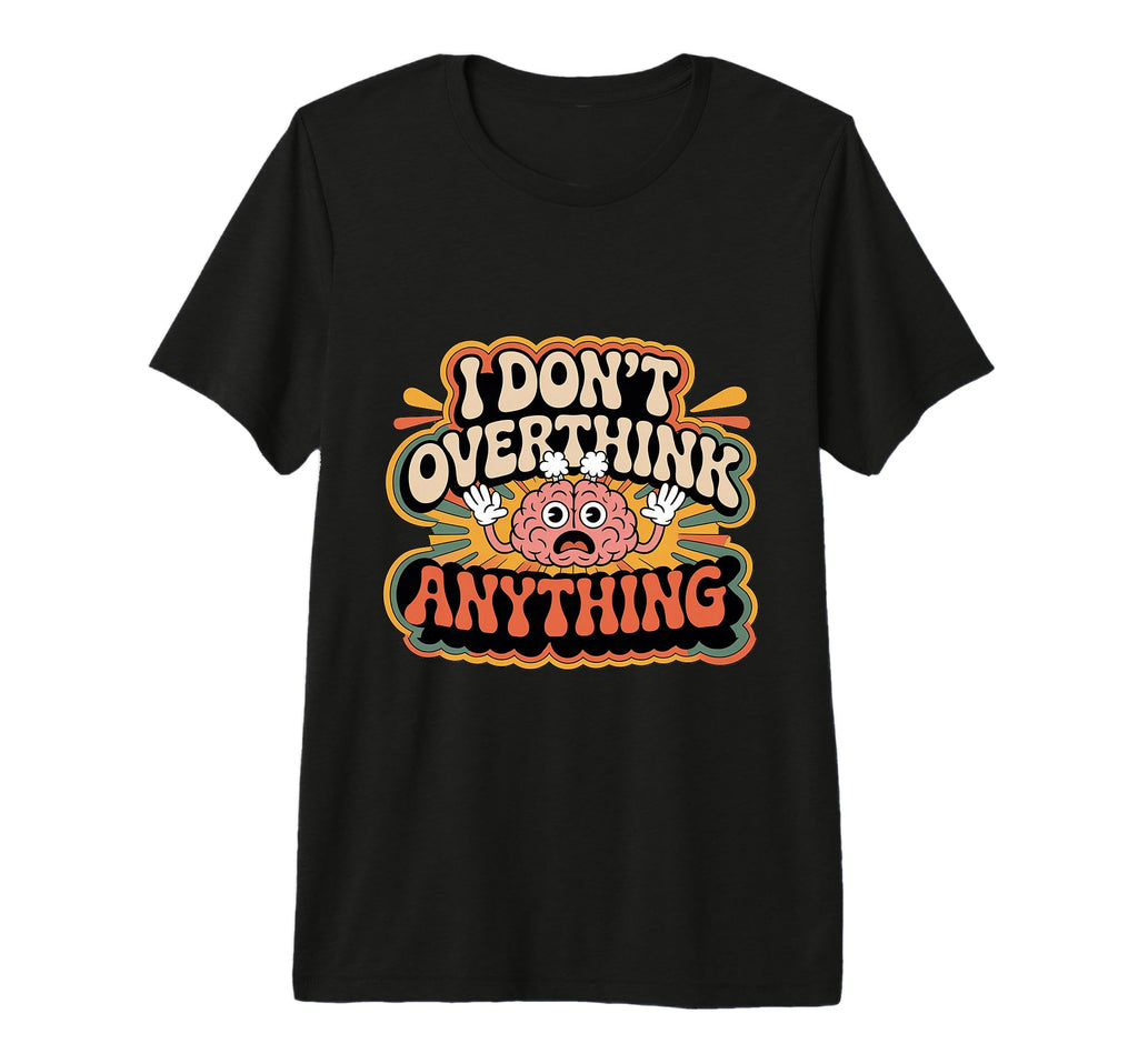 I Dont Overthink Anything Mindset T-Shirt - Fun Novelty Design for Adults - T-Shirt, Sweatshirt, Hoodie