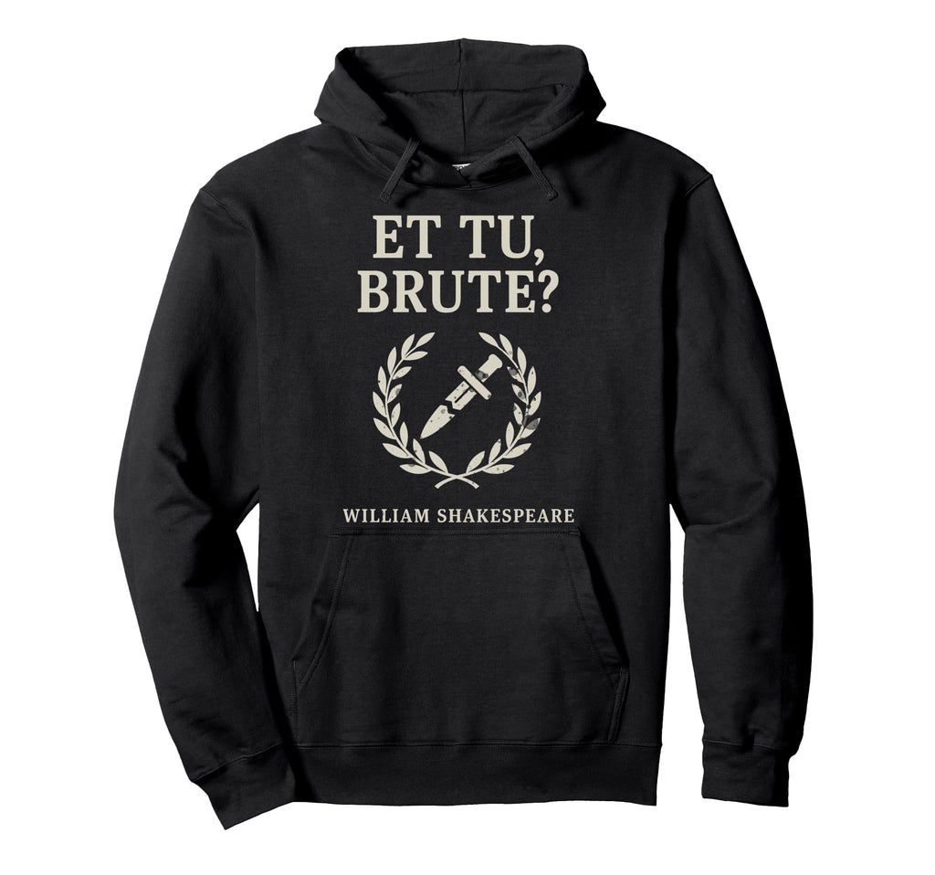 Et Tu Brute Shakespeare Class Hoodie - Fun Novelty Design Men Women - T-Shirt, Sweatshirt, Hoodie