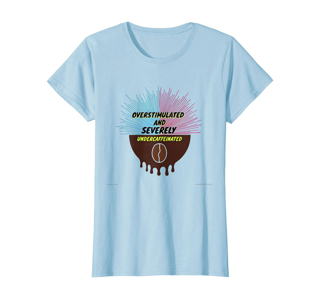 Overstimulated And Severely T-Shirt - Custom Art Print Men Women - T-Shirt, Sweatshirt, Hoodie