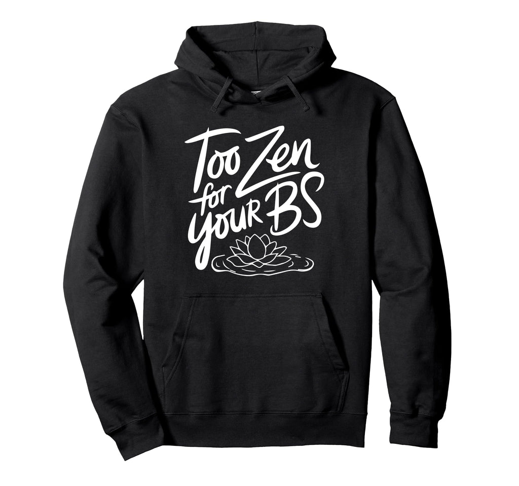 Too Zen Your Bs Sarcastic Meditation Yoga Hoodie - Aesthetic Graphic Unisex - T-Shirt, Sweatshirt, Hoodie