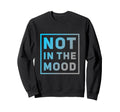 Not Mood Funny Not Mood Quotes Sweatshirt - Minimalist Print for Adults - T-Shirt, Sweatshirt, Hoodie