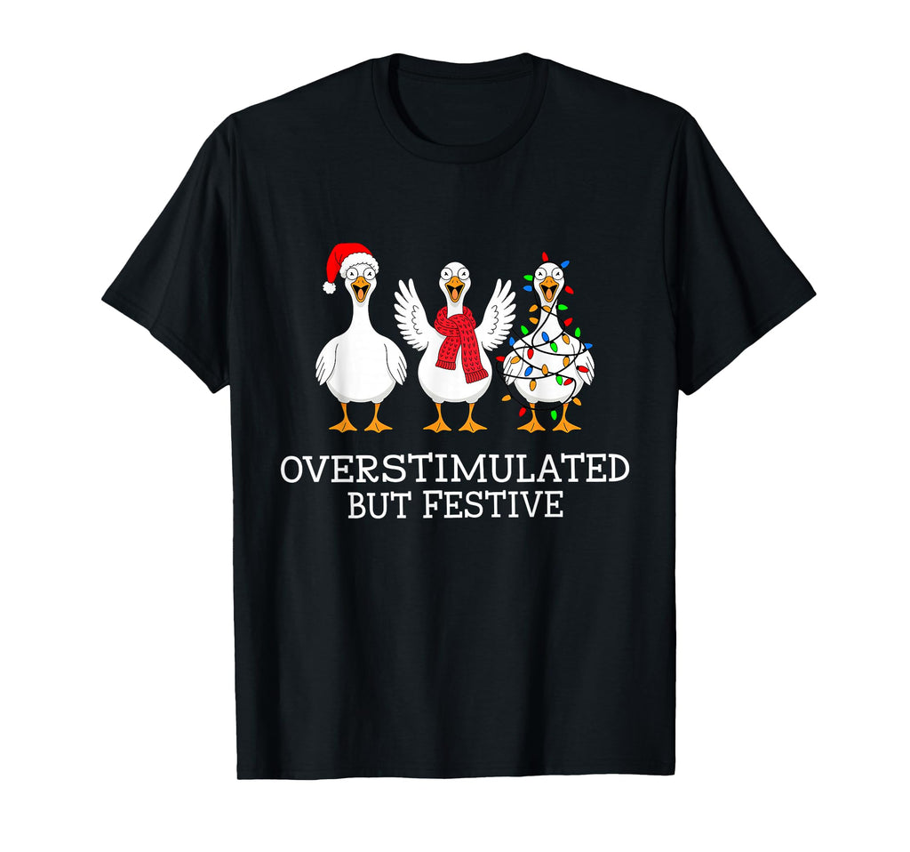 Overstimulated But Festive Goose T-Shirt - Minimalist Print Men Women - T-Shirt, Sweatshirt, Hoodie