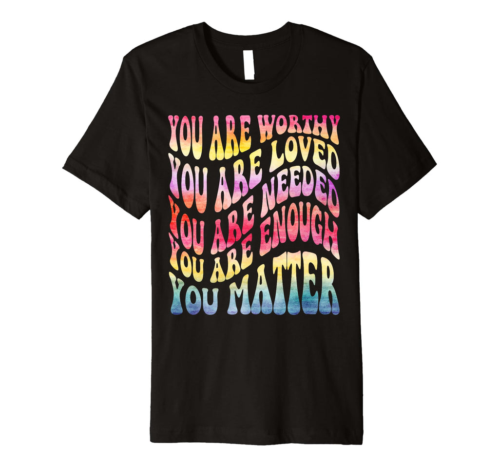 You Are Worthy Loved Needed Enough T-Shirt - Custom Art Print for Adults - T-Shirt, Sweatshirt, Hoodie