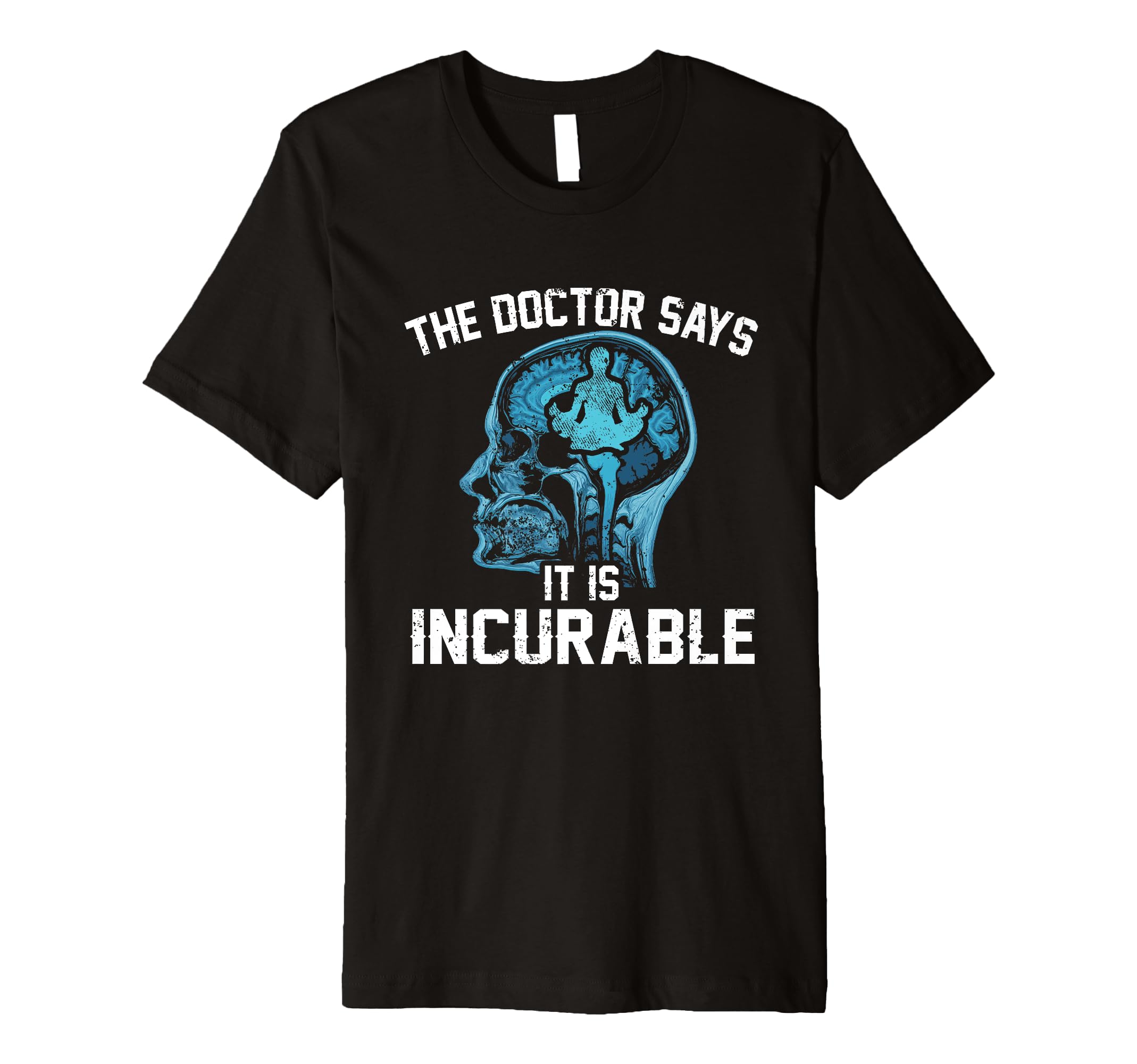 Funny Doctor Says It Is Incurable T-Shirt - Trendy Graphic for Adults - T-Shirt, Sweatshirt, Hoodie
