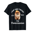 Pomeranian Dog Lover I Just Need My T-Shirt - Trendy Graphic Men Women - T-Shirt, Sweatshirt, Hoodie
