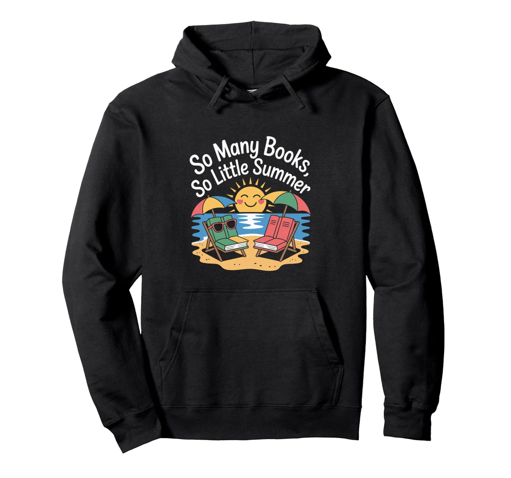 So Many Books So Little Summer Holiday Hoodie - Custom Art Print for Adults - T-Shirt, Sweatshirt, Hoodie