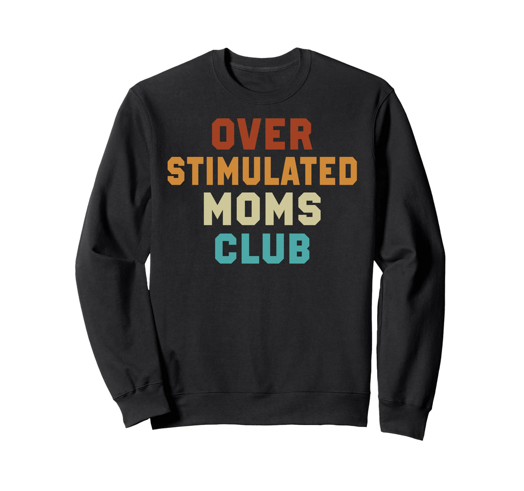 Overstimulated Moms Club Funny Sweatshirt - Unique Graphic for Adults - T-Shirt, Sweatshirt, Hoodie