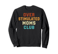Overstimulated Moms Club Funny Sweatshirt - Unique Graphic for Adults - T-Shirt, Sweatshirt, Hoodie