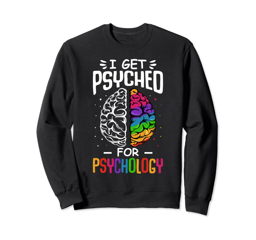 I Get Psyched Psychology Fan Major Sweatshirt - Trendy Graphic Men Women - T-Shirt, Sweatshirt, Hoodie