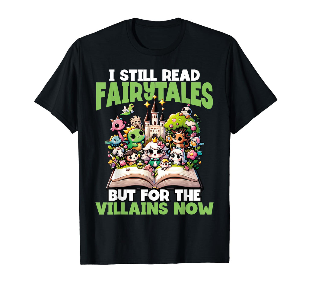 I Still Read Fairytales But T-Shirt - Fun Novelty Design Men Women - T-Shirt, Sweatshirt, Hoodie