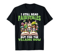 I Still Read Fairytales But T-Shirt - Fun Novelty Design Men Women - T-Shirt, Sweatshirt, Hoodie