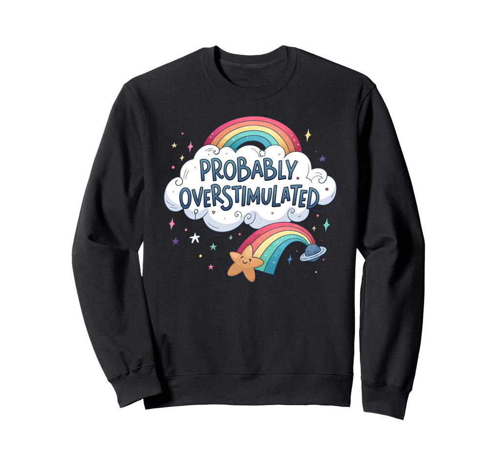 Probably Overstimulated Rainbow Sweatshirt - Custom Art Print Men Women - T-Shirt, Sweatshirt, Hoodie