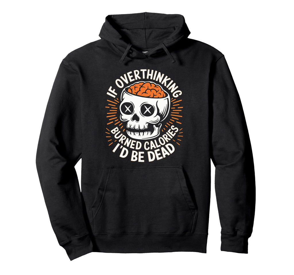 If Overthinking Burned Calories Id Be Hoodie - Custom Art Print Unisex - T-Shirt, Sweatshirt, Hoodie
