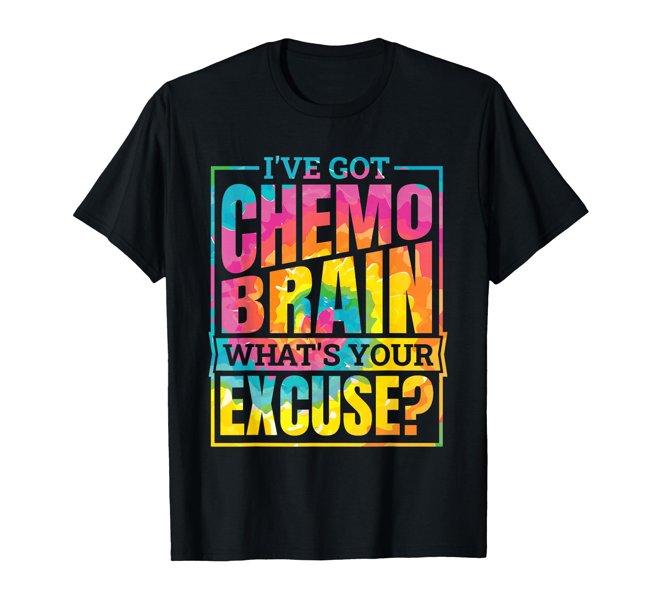 Ive Got Chemo Brain Whats Your Excuse T-Shirt - Custom Art Print Unisex - T-Shirt, Sweatshirt, Hoodie