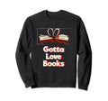 Gotta Love Books Funny Reading Sweatshirt - Custom Art Print for Adults - T-Shirt, Sweatshirt, Hoodie