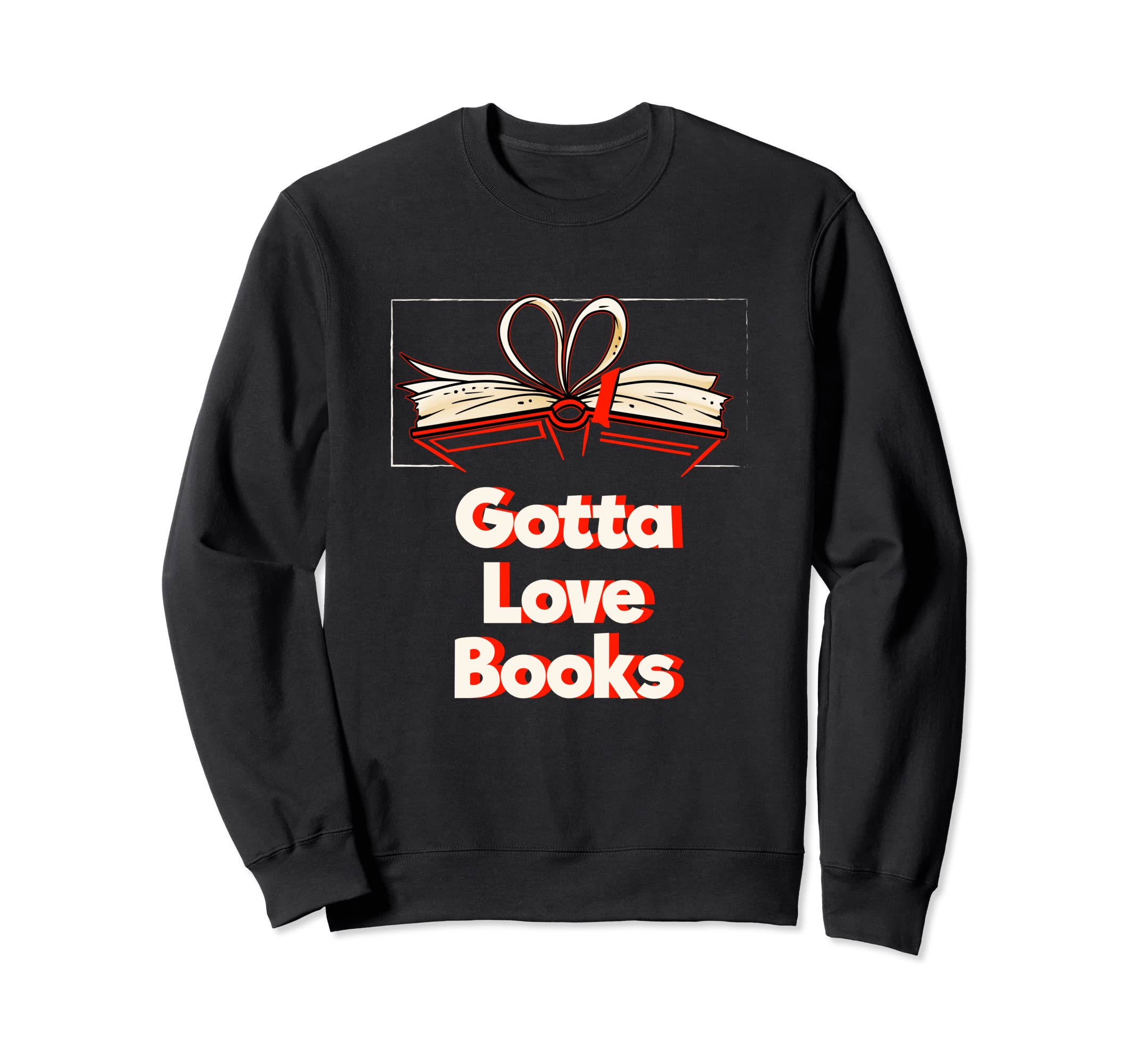 Gotta Love Books Funny Reading Sweatshirt - Custom Art Print for Adults - T-Shirt, Sweatshirt, Hoodie