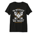 Weights We Trust Daily Lift Strength T-Shirt - Casual Everyday Wear Unisex - T-Shirt, Sweatshirt, Hoodie