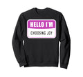 Hello Im Choosing Joy Christian Sweatshirt - Fun Novelty Design Unisex - T-Shirt, Sweatshirt, Hoodie