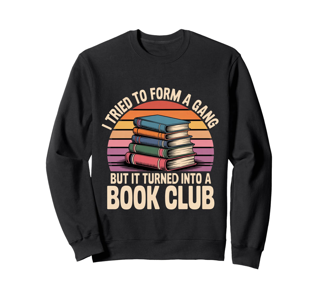 Started Gang Became Book Club Sweatshirt - Casual Everyday Wear Men Women - T-Shirt, Sweatshirt, Hoodie