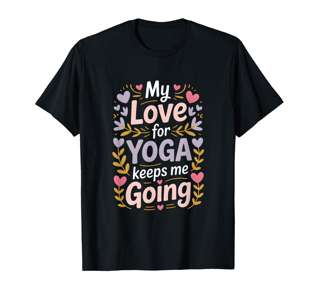 My Love Yoga Keeps Me Going Motivation T-Shirt - Trendy Graphic Men Women - T-Shirt, Sweatshirt, Hoodie