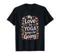 My Love Yoga Keeps Me Going Motivation T-Shirt - Trendy Graphic Men Women - T-Shirt, Sweatshirt, Hoodie