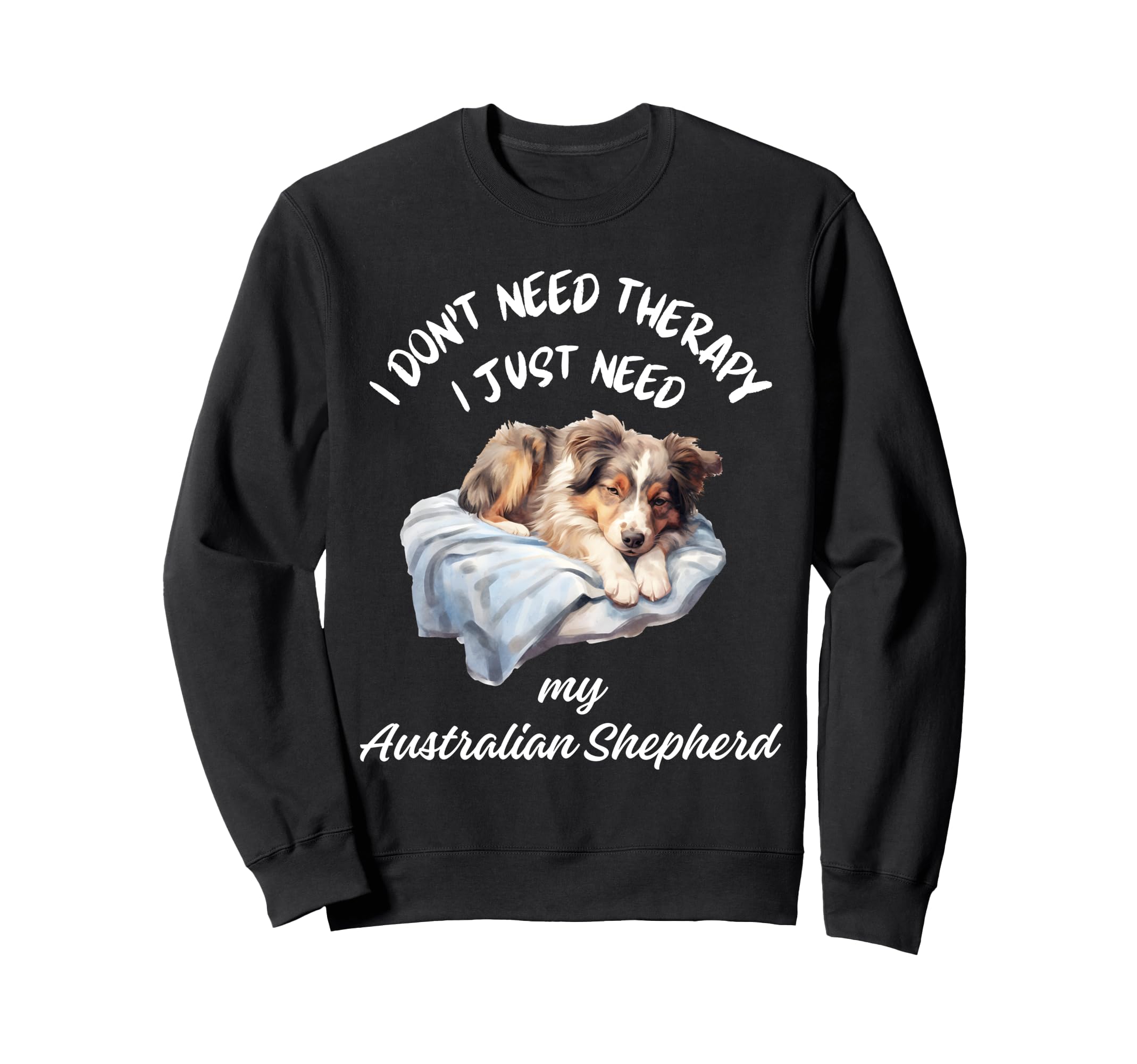 Australian Shepherd Lover I Just Sweatshirt - Custom Art Print for Adults - T-Shirt, Sweatshirt, Hoodie