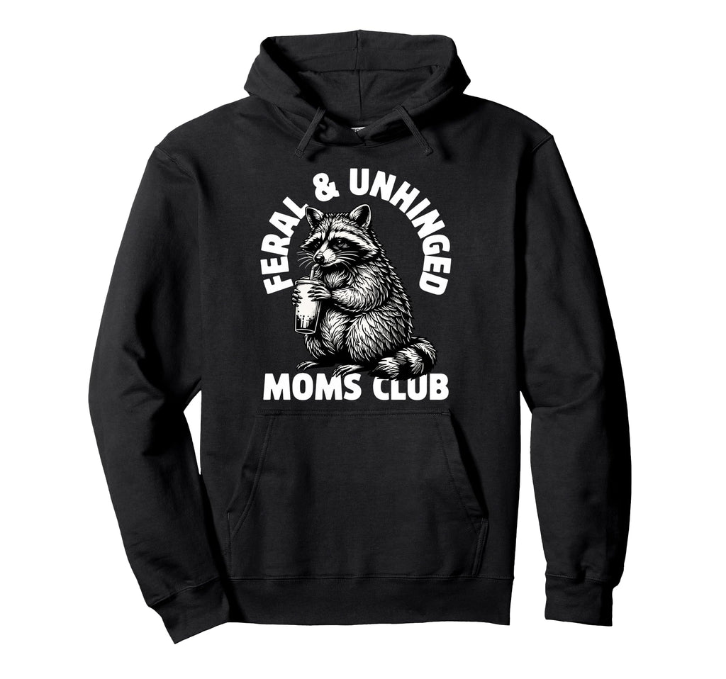 Feral Unhinged Moms Club Raccoon Hoodie - Casual Everyday Wear Men Women - T-Shirt, Sweatshirt, Hoodie