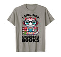 I Still Read Childrens Books Reading T-Shirt - Unique Graphic Men Women - T-Shirt, Sweatshirt, Hoodie