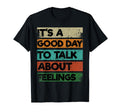 Its Good Day To Talk About Feelings T-Shirt - Unique Graphic for Adults - T-Shirt, Sweatshirt, Hoodie